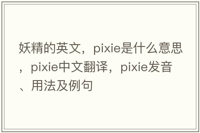 妖精的英文，pixie是什么意思，pixie中文翻譯，pixie發(fā)音、用法及例句