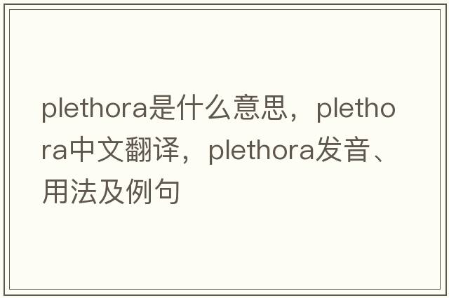 plethora是什么意思，plethora中文翻譯，plethora發(fā)音、用法及例句