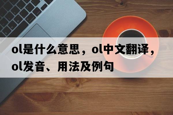 Ol是什么意思，Ol中文翻譯，Ol發(fā)音、用法及例句
