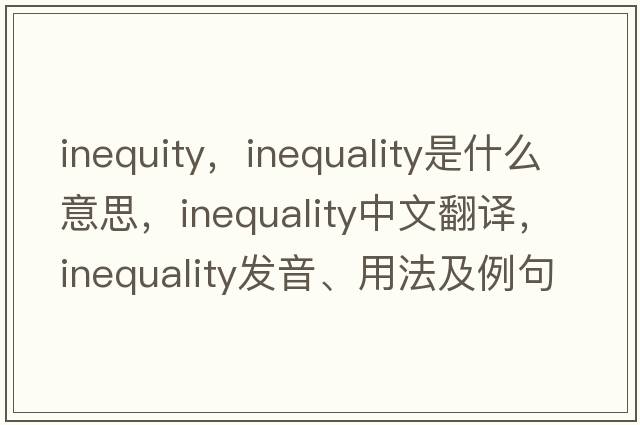 inequity，inequality是什么意思，inequality中文翻譯，inequality發(fā)音、用法及例句