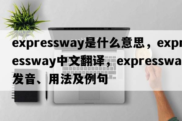 expressway是什么意思，expressway中文翻譯，expressway發(fā)音、用法及例句