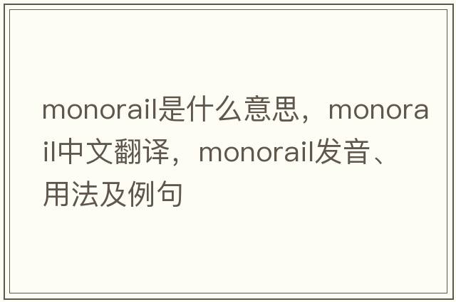 monorail是什么意思，monorail中文翻譯，monorail發(fā)音、用法及例句