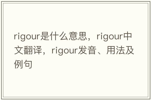 rigour是什么意思，rigour中文翻譯，rigour發(fā)音、用法及例句