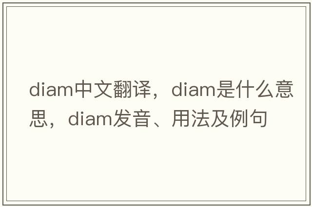 diam中文翻譯，diam是什么意思，diam發(fā)音、用法及例句