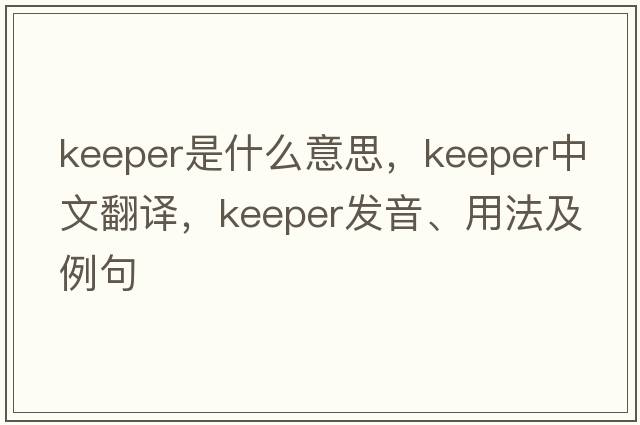 keeper是什么意思，keeper中文翻譯，keeper發(fā)音、用法及例句
