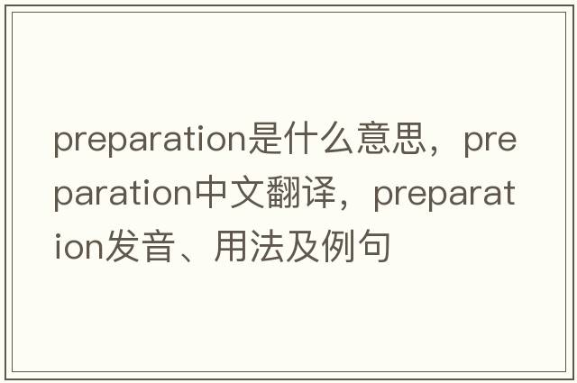 preparation是什么意思，preparation中文翻譯，preparation發(fā)音、用法及例句