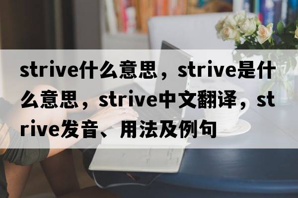 strive什么意思，strive是什么意思，strive中文翻譯，strive發(fā)音、用法及例句