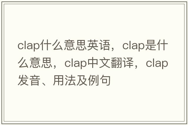 clap什么意思英語(yǔ)，clap是什么意思，clap中文翻譯，clap發(fā)音、用法及例句