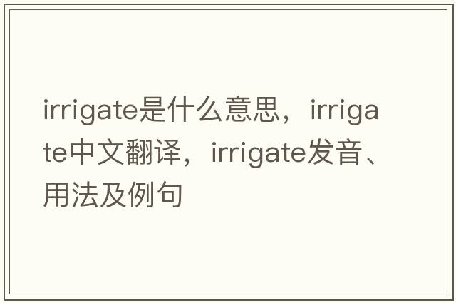 irrigate是什么意思，irrigate中文翻譯，irrigate發(fā)音、用法及例句