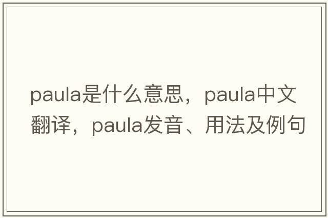 paula是什么意思，paula中文翻譯，paula發(fā)音、用法及例句