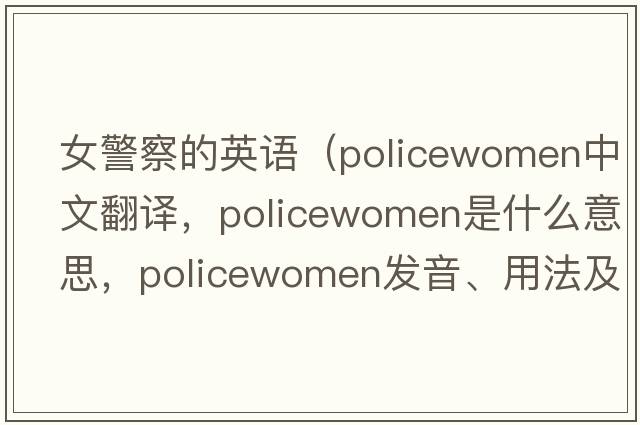 女警察的英語(yǔ)（policewomen中文翻譯，policewomen是什么意思，policewomen發(fā)音、用法及例句）