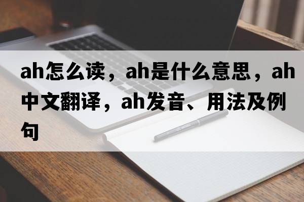 ah怎么讀，ah是什么意思，ah中文翻譯，ah發(fā)音、用法及例句
