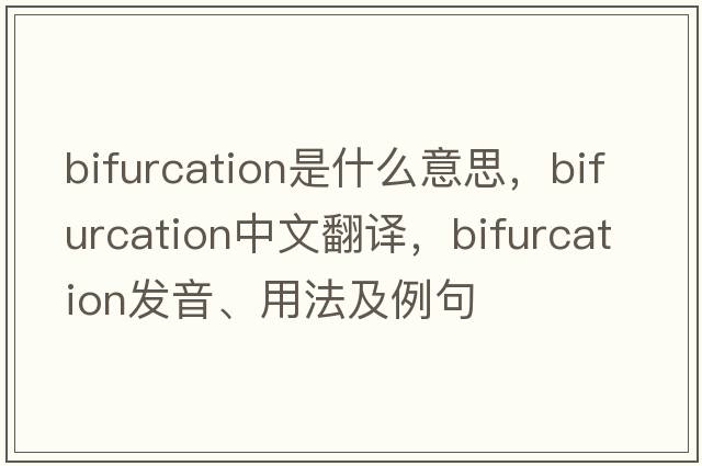 bifurcation是什么意思，bifurcation中文翻譯，bifurcation發(fā)音、用法及例句
