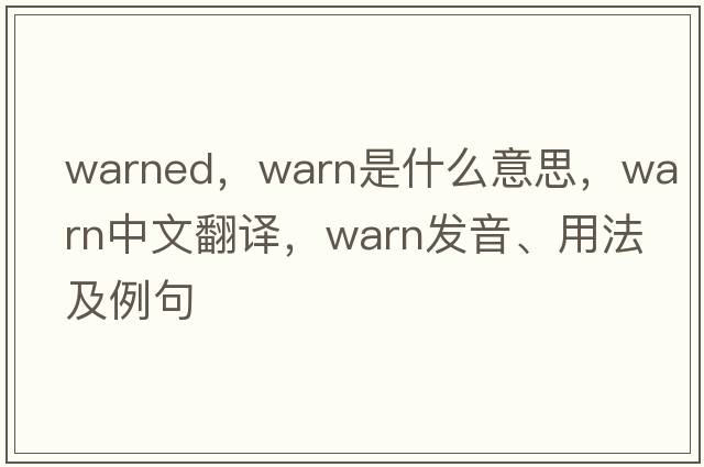 warned，warn是什么意思，warn中文翻譯，warn發(fā)音、用法及例句