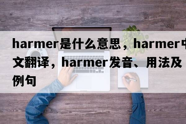 Harmer是什么意思，Harmer中文翻譯，Harmer發(fā)音、用法及例句