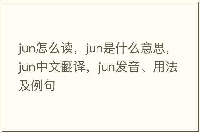 jun怎么讀，Jun是什么意思，Jun中文翻譯，Jun發(fā)音、用法及例句