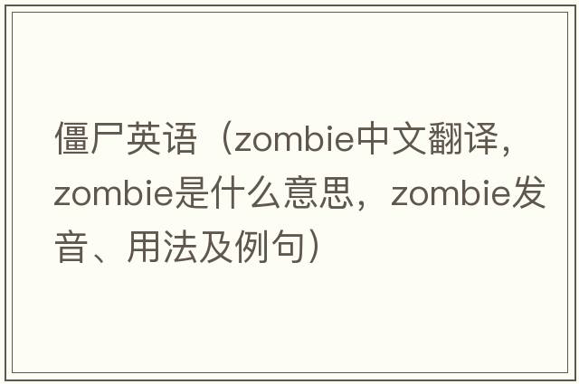 僵尸英語(yǔ)（zombie中文翻譯，zombie是什么意思，zombie發(fā)音、用法及例句）