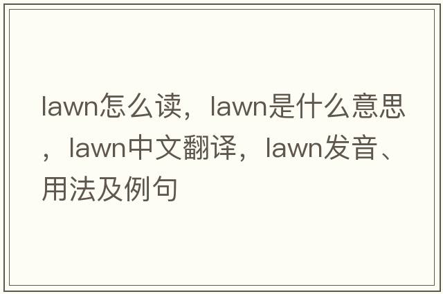 lawn怎么讀，lawn是什么意思，lawn中文翻譯，lawn發(fā)音、用法及例句