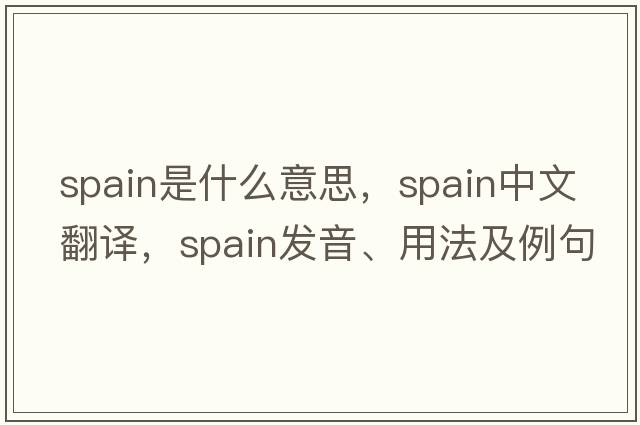Spain是什么意思，Spain中文翻譯，Spain發(fā)音、用法及例句