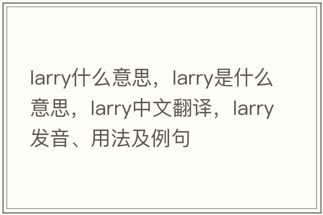 larry什么意思，Larry是什么意思，Larry中文翻譯，Larry發(fā)音、用法及例句