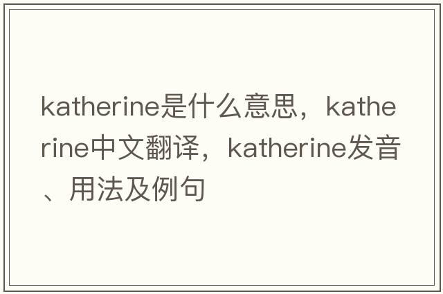 katherine是什么意思，katherine中文翻譯，katherine發(fā)音、用法及例句