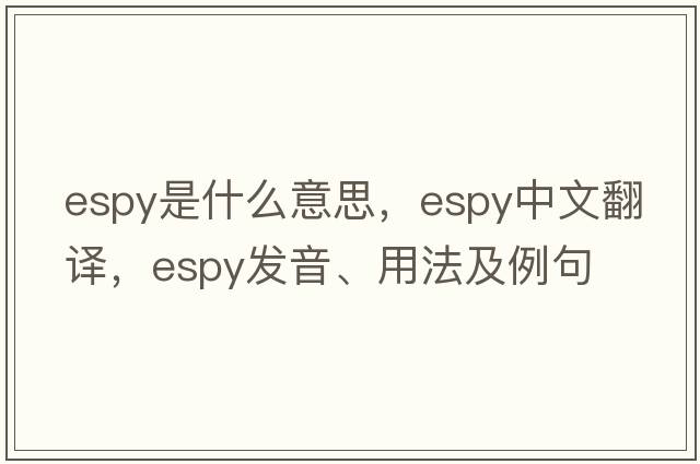 espy是什么意思，espy中文翻譯，espy發(fā)音、用法及例句