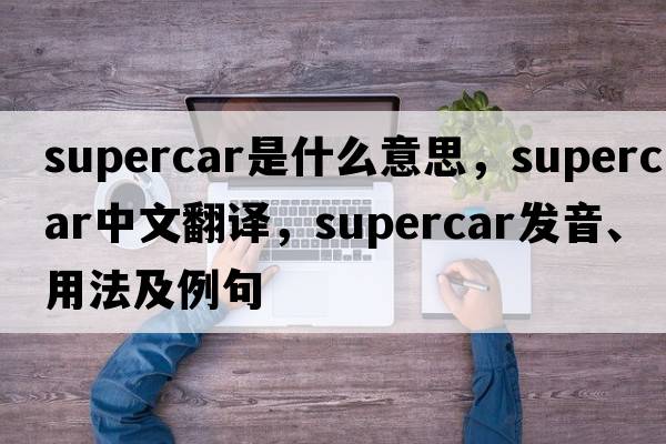 supercar是什么意思，supercar中文翻譯，supercar發(fā)音、用法及例句