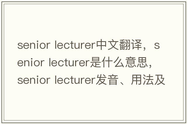 senior lecturer中文翻譯，senior lecturer是什么意思，senior lecturer發(fā)音、用法及例句