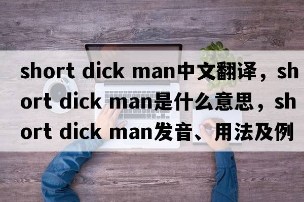 short dick man中文翻譯，short dick man是什么意思，short dick man發(fā)音、用法及例句