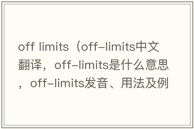 off limits（off-limits中文翻譯，off-limits是什么意思，off-limits發(fā)音、用法及例句）
