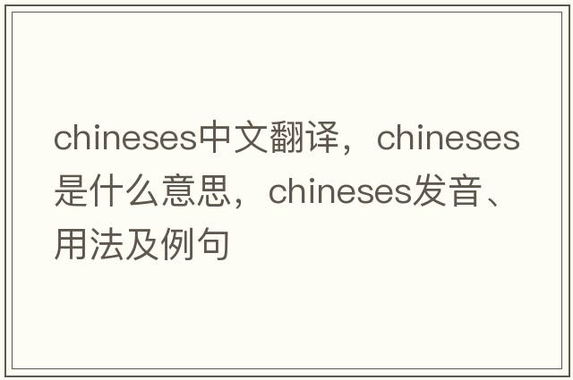 chineses中文翻譯，chineses是什么意思，chineses發(fā)音、用法及例句