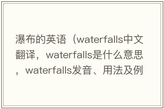 瀑布的英語(yǔ)（waterfalls中文翻譯，waterfalls是什么意思，waterfalls發(fā)音、用法及例句）