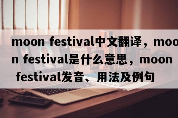 moon festival中文翻譯，moon festival是什么意思，moon festival發(fā)音、用法及例句