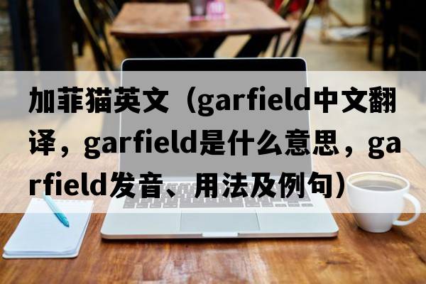 加菲貓英文（Garfield中文翻譯，Garfield是什么意思，Garfield發(fā)音、用法及例句）