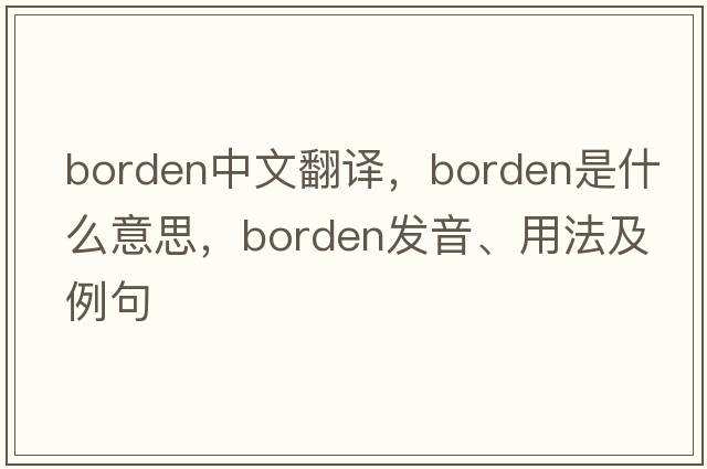 Borden中文翻譯，Borden是什么意思，Borden發(fā)音、用法及例句