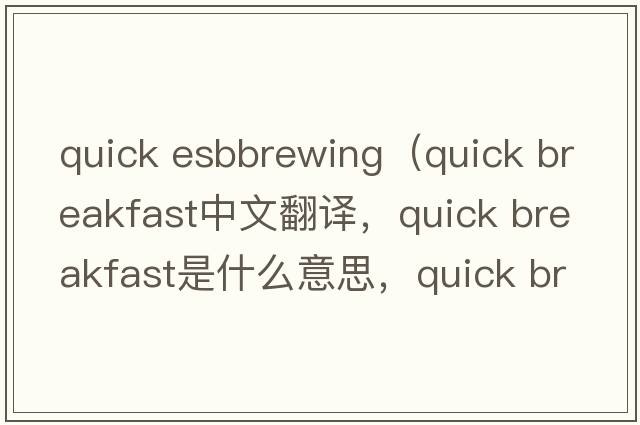 quick esbbrewing（quick breakfast中文翻譯，quick breakfast是什么意思，quick breakfast發(fā)音、用法及例句）