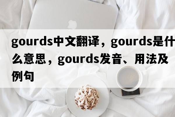 gourds中文翻譯，gourds是什么意思，gourds發(fā)音、用法及例句