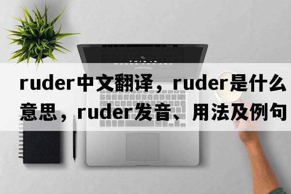 ruder中文翻譯，ruder是什么意思，ruder發(fā)音、用法及例句