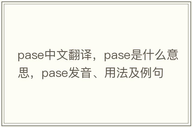 pase中文翻譯，pase是什么意思，pase發(fā)音、用法及例句