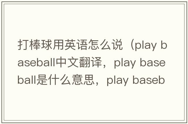 打棒球用英語(yǔ)怎么說(shuō)（play baseball中文翻譯，play baseball是什么意思，play baseball發(fā)音、用法及例句）
