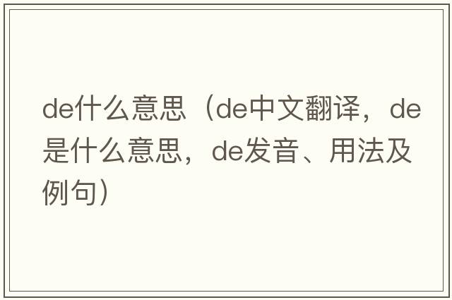 de什么意思（de中文翻譯，de是什么意思，de發(fā)音、用法及例句）