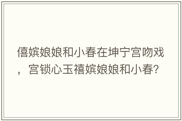 僖嬪娘娘和小春在坤寧宮吻戲，宮鎖心玉禧嬪娘娘和小春？