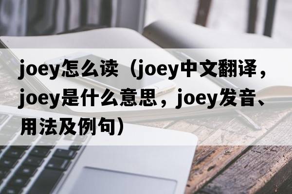 joey怎么讀（joey中文翻譯，joey是什么意思，joey發(fā)音、用法及例句）