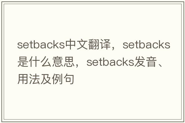setbacks中文翻譯，setbacks是什么意思，setbacks發(fā)音、用法及例句