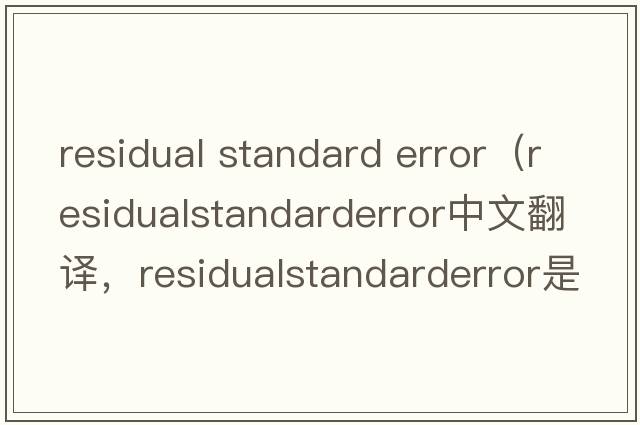 residual standard error（residualstandarderror中文翻譯，residualstandarderror是什么意思，residualstandarderror發(fā)音