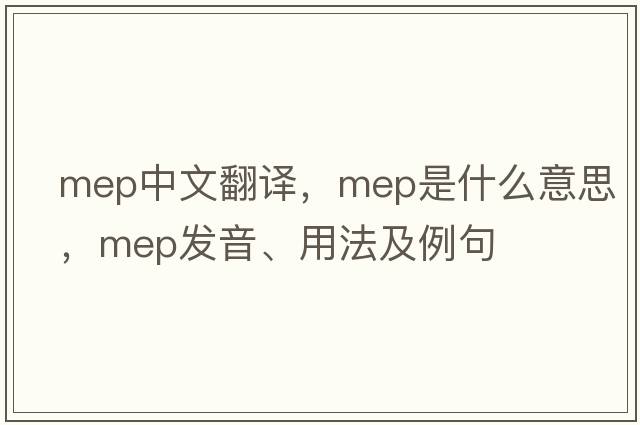 mep中文翻譯，mep是什么意思，mep發(fā)音、用法及例句