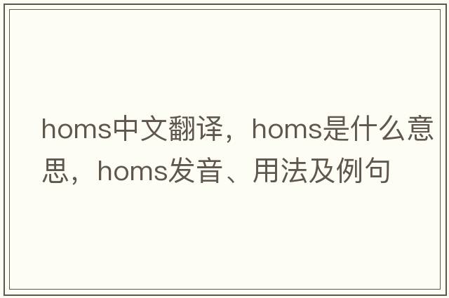 Homs中文翻譯，Homs是什么意思，Homs發(fā)音、用法及例句