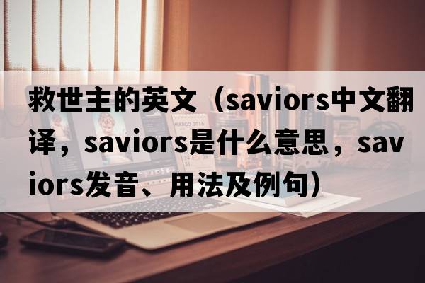 救世主的英文（saviors中文翻譯，saviors是什么意思，saviors發(fā)音、用法及例句）