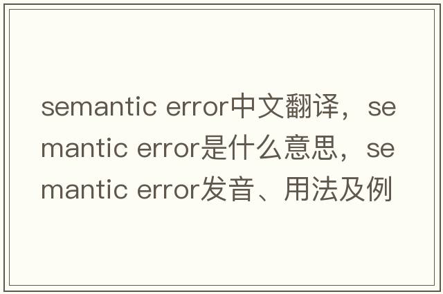 semantic error中文翻譯，semantic error是什么意思，semantic error發(fā)音、用法及例句