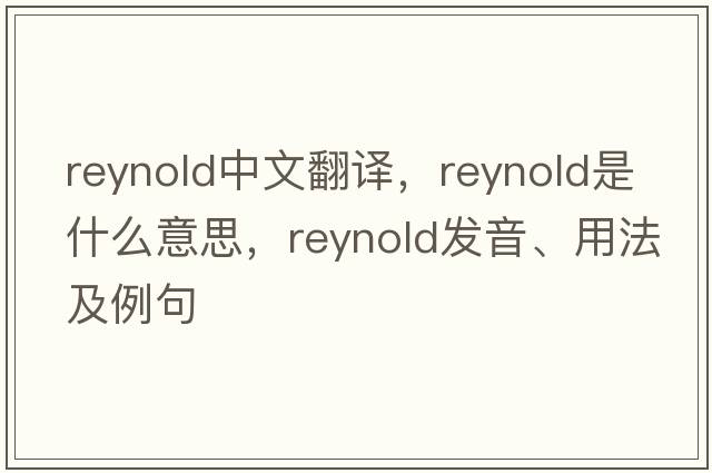 Reynold中文翻譯，Reynold是什么意思，Reynold發(fā)音、用法及例句